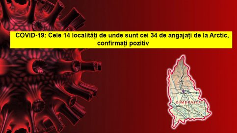 COVID-19: Cele 14 localități de unde sunt cei 34 de angajați de la Arctic, confirmați pozitiv