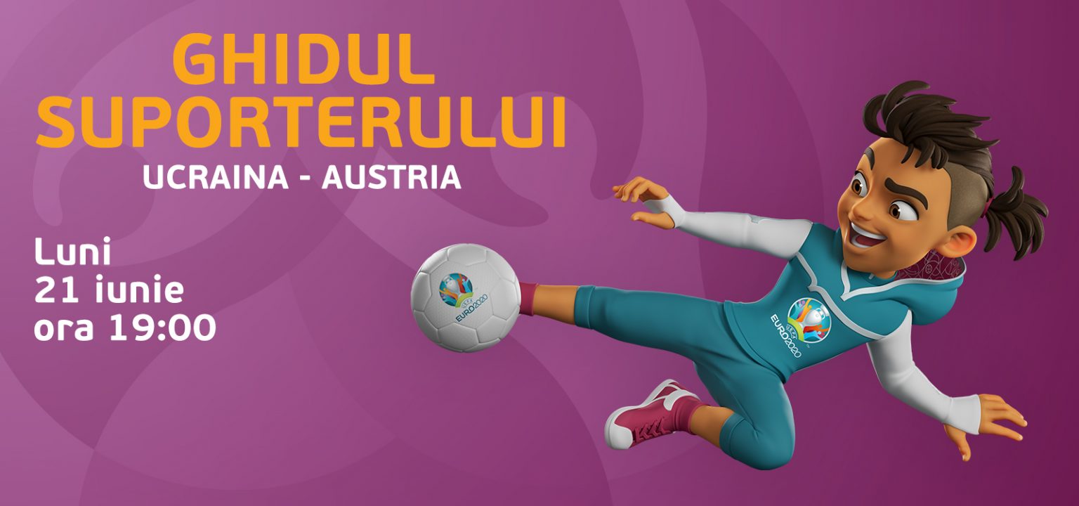 EURO 2020, Partida Ucraina – Austria, 21 iunie 2021, ora 19:00,pe Arena Naţională