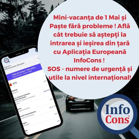 InfoCons: Vacanța de 1 Mai și Paște fără probleme ! Află cât trebuie să aștepți la intrarea și ieșirea din țară cu Aplicația Europeană InfoCons!